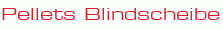 Pellets Blindscheibe